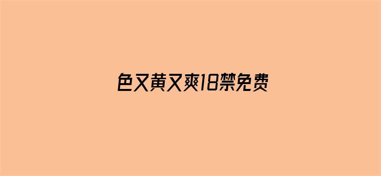 >色又黄又爽18禁免费网站现观看横幅海报图